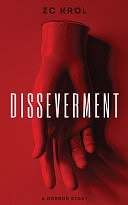 Disseverment: A Horror Story by Z.C. Krol