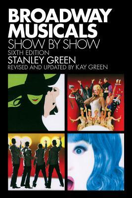 Broadway Musicals: Show by Show: Sixth Edition by Stanley Green