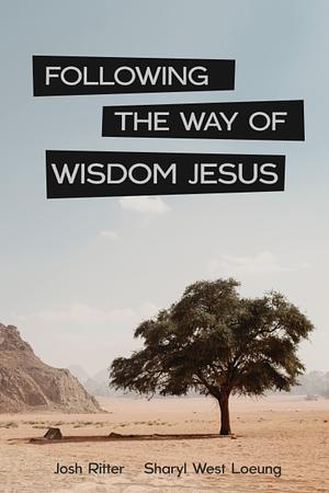 Following the Way of Wisdom Jesus: A 12-Week Guide into Peace and Subversion by Josh Ritter