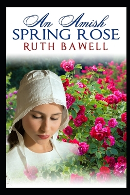 An Amish Spring Rose: Amish Romance by Ruth Bawell