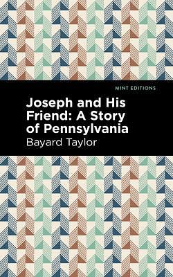 Joseph and His Friend: A Story of Pennslyvania by Bayard Taylor, Bayard Taylor