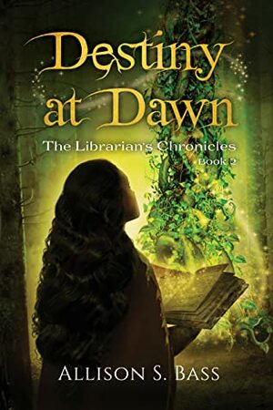 Destiny at Dawn (The Librarian's Chronicles Book 2) by Allison S. Bass