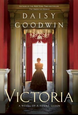 Victoria: A Novel of a Young Queen by Daisy Goodwin