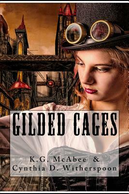 Gilded Cages by K. G. McAbee, Cynthia D. Witherspoon