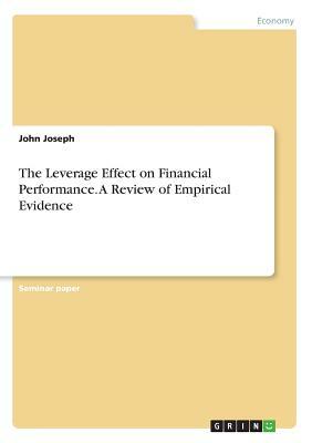 The Leverage Effect on Financial Performance. A Review of Empirical Evidence by John Joseph