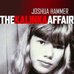 The Kalinka Affair: A Father's Hunt for His Daughter's Killer by Joshua Hammer