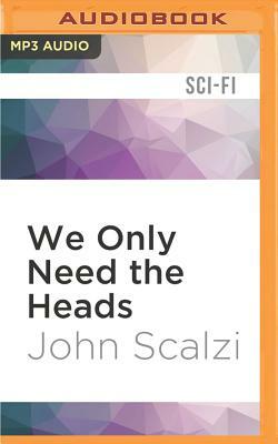 We Only Need the Heads by John Scalzi