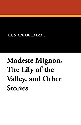 Modeste Mignon, the Lily of the Valley, and Other Stories by Honoré de Balzac