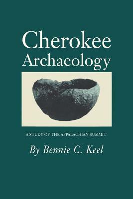 Cherokee Archeology: A Study of the Appalachian Summit by Bennie C. Keel