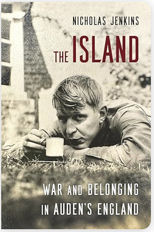 The Island: War and Belonging in Auden's England by Nicholas Jenkins