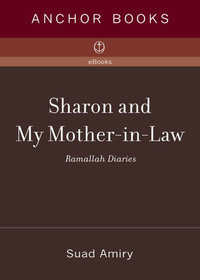 Sharon and My Mother-in-Law: Ramallah Diaries by Suad Amiry