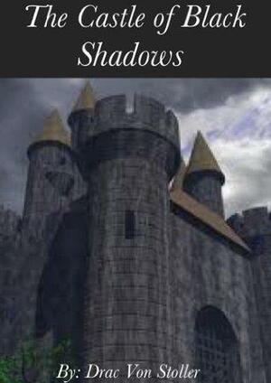 The Castle of Black Shadows by Drac Von Stoller