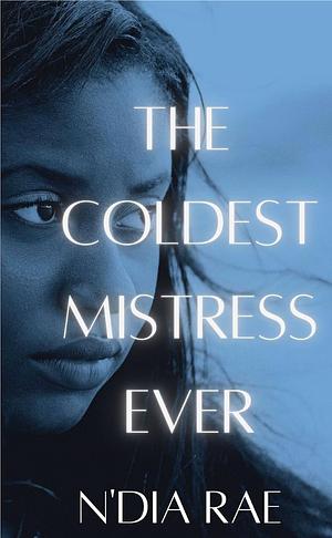 The Coldest Mistress Ever: Standalone  by N'Dia Rae