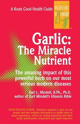 Garlic: The Miracle Nutrient by Earl Mindell
