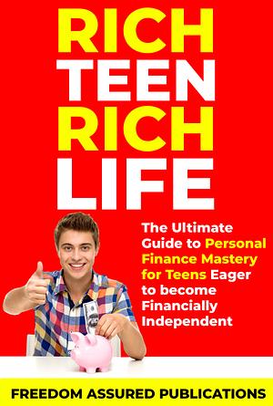 Rich Teen Rich Life: The Ultimate Guide to Personal Finance Mastery for Teens Eager to Become Financially Independent by 