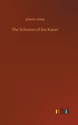 The Schemes of the Kaiser by Juliette Adam