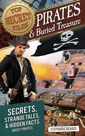 Top Secret Files: Pirates and Buried Treasure: Secrets, Strange Tales, and Hidden Facts about Pirates by Stephanie Bearce, Stephanie Bearce