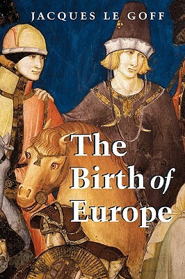 The Birth of Europe by Jacques Le Goff