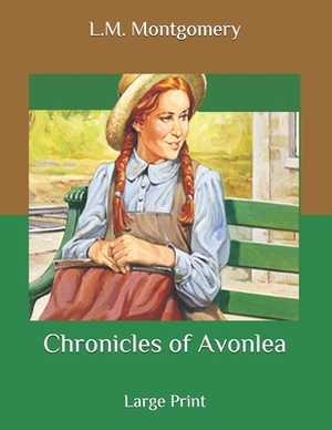 Chronicles of Avonlea: Large Print by L.M. Montgomery