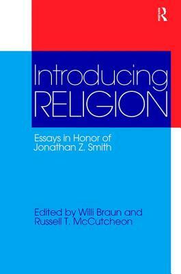 Introducing Religion: Essays in Honor of Jonathan Z.Smith by Willi Braun, Russell T. McCutcheon
