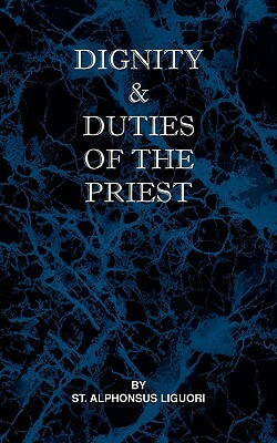 Dignity and Duties of the Priest by Alfonso María de Liguori