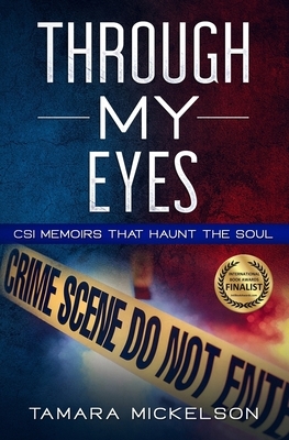 Through My Eyes: CSI Memoirs That Haunt the Soul by Tamara Mickelson