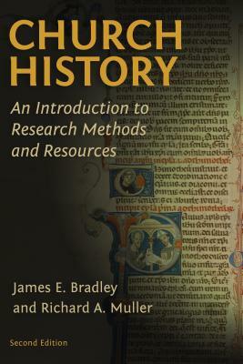Church History: An Introduction to Research Methods and Resources by James E. Bradley, Richard A. Muller