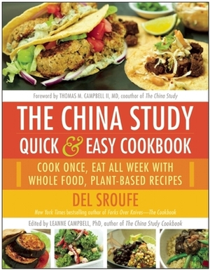 The China Study Quick & Easy Cookbook: Cook Once, Eat All Week with Whole Food, Plant-Based Recipes by Del Sroufe, LeAnne Campbell