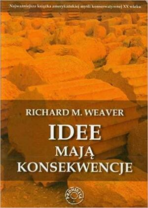 Idee mają konsekwencje by Richard M. Weaver