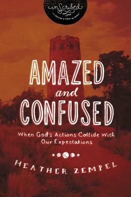 Amazed and Confused: When God's Actions Collide with Our Expectations by Heather Zempel, Inscribed