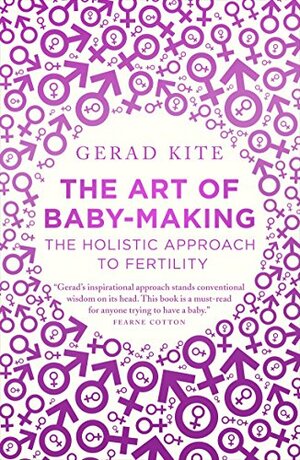 The Art of Baby Making: The hollistic approach to fertility by Gerad Kite