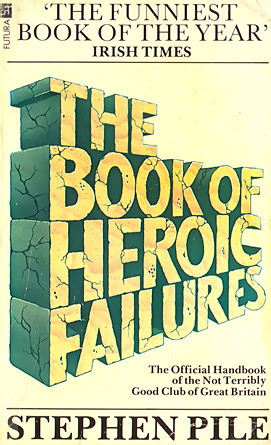 The Book of Heroic Failures: The Official Handbook of the Not Terribly Good Club of Great Britain by Stephen Pile, Bill Tidy