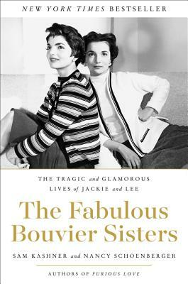 The Fabulous Bouvier Sisters: The Tragic and Glamorous Lives of Jackie and Lee by Sam Kashner, Nancy Schoenberger