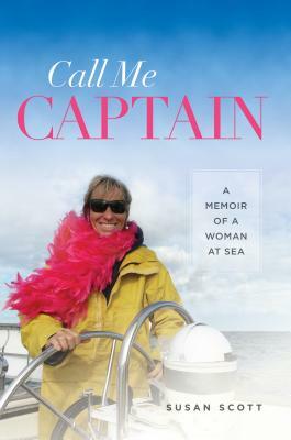 Call Me Captain: A Memoir of a Woman at Sea by Susan Scott