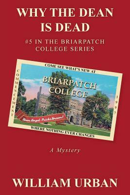 Why the Dean Is Dead: #5 in the Briarpatch College Series by William Urban