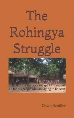 The Rohingya Struggle: One boy's escape for freedom all for his people who are dying to be seen by Dawn Schiller, Mohamed Imran