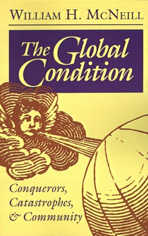 The Global Condition: Conquerors, Catastrophes and Community by William H. McNeill