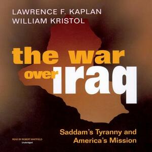 The War Over Iraq: Saddam's Tyranny and America's Mission by William Kristol, Lawrence F. Kaplan