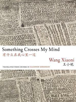 Something Crosses My Mind by Wang Xiaoni, Eleanor Goodman