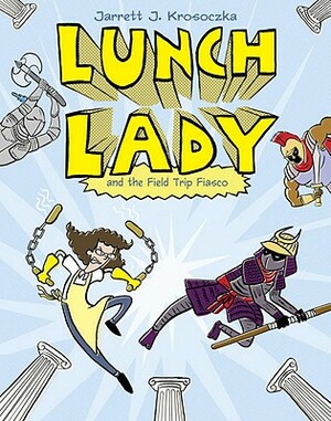 Lunch Lady and the Field Trip Fiasco: Lunch Lady #6 by Jarrett J. Krosoczka