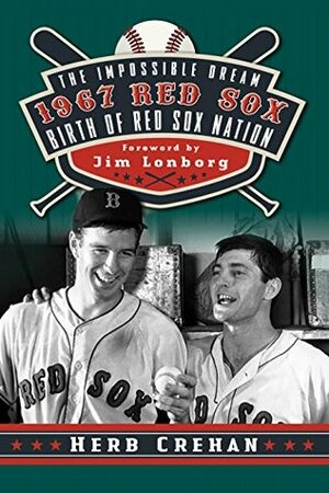 The Impossible Dream 1967 Red Sox: Birth of Red Sox Nation by Jim Lonborg, Herb Crehan