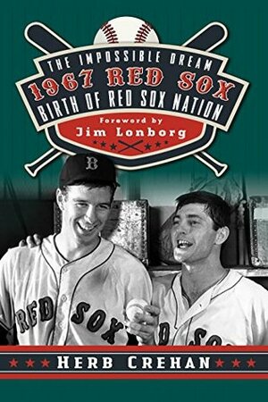 The Impossible Dream 1967 Red Sox: Birth of Red Sox Nation by Herb Crehan, Jim Lonborg