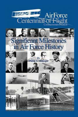 Significant Milestones in Air Force History by United States Air Force, Phillip S. Meilinger