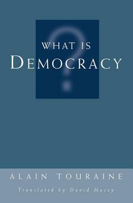 What Is Democracy? by Alain Touraine, David Macey