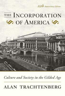 The Incorporation of America: Culture and Society in the Gilded Age by Alan Trachtenberg