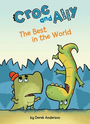 Croc and Ally: The Best in the World by Derek Anderson