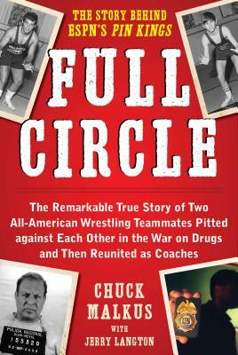 Full Circle: The Remarkable True Story of Two All-American Wrestling Teammates Pitted Against Each Other in the War on Drugs and Th by Jerry Langton, Chuck Malkus
