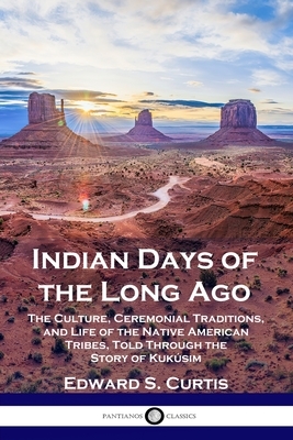 Indian Days of the Long Ago by Edward S. Curtis