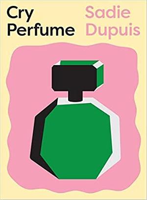 Cry Perfume by Sadie Dupuis