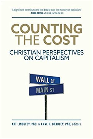 Counting the Cost: Christian Perspectives on Capitalism by Art Lindsley, Anne Rathbone Bradley